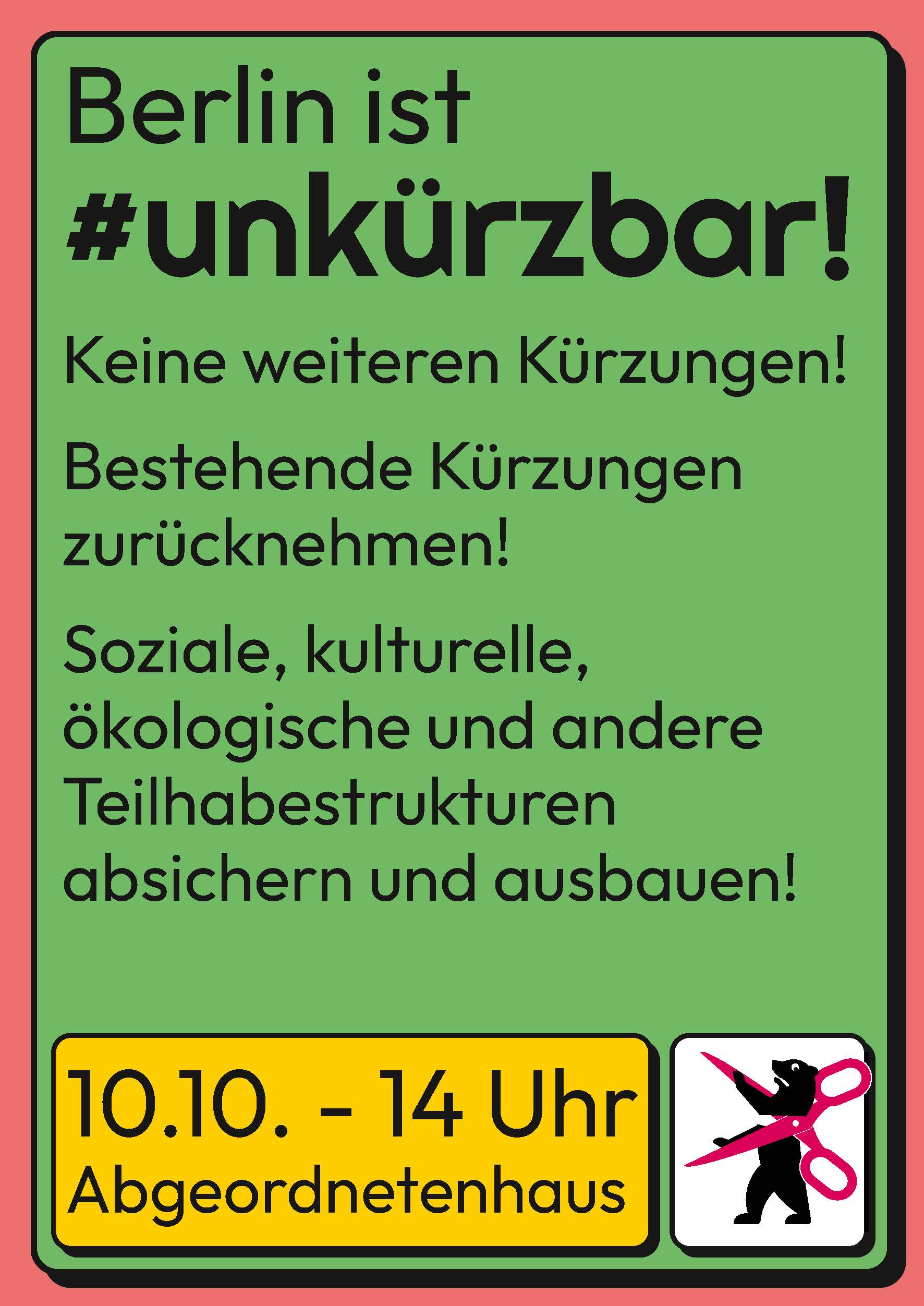 Berlin ist #unkürzbar! Keine weiteren Kürzungen! Bestehende Kürzungen zurücknehmen! Soziale, kulturelle, ökologische und andere Teilhabestrukturen absichern und ausbauen! 10.10., 14 UHr, Abgeordnetenhaus