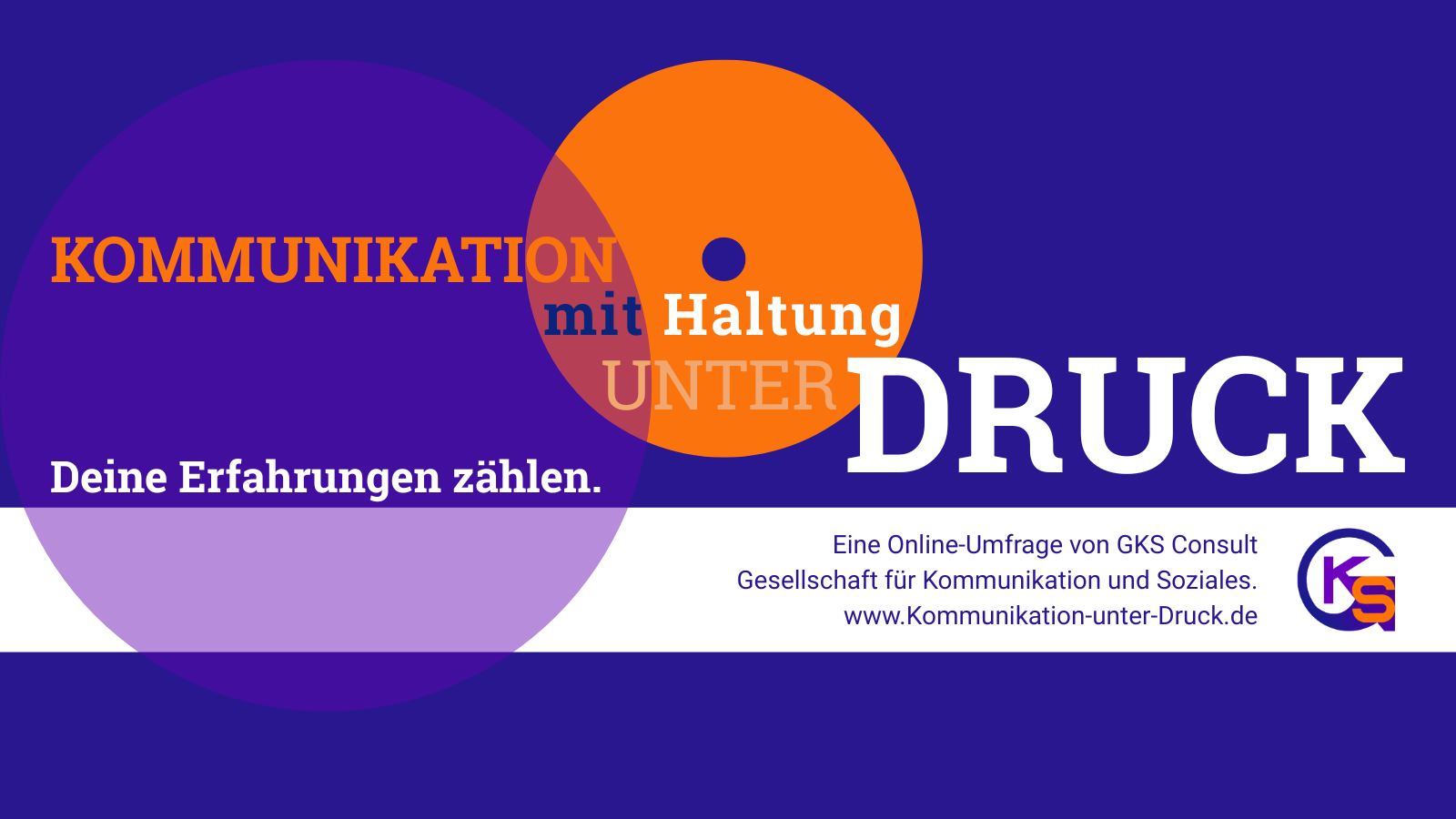Kommunikation mit Haltung unter Druck: Deine Erfahrungen zählen. Eine Online-Umfrage von GKS Consult - Gesellschaft für Kommunikation und Soziales. www.kommunikation-unter-druck.de